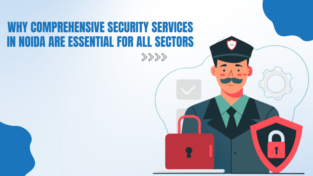 Security Services in Noida Are Essential for All Sectors