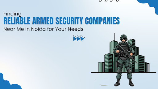 Armed Security Companies Near Me in Noida