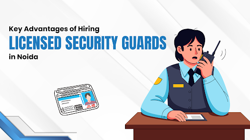 Hiring Licensed Security Guards in Noida