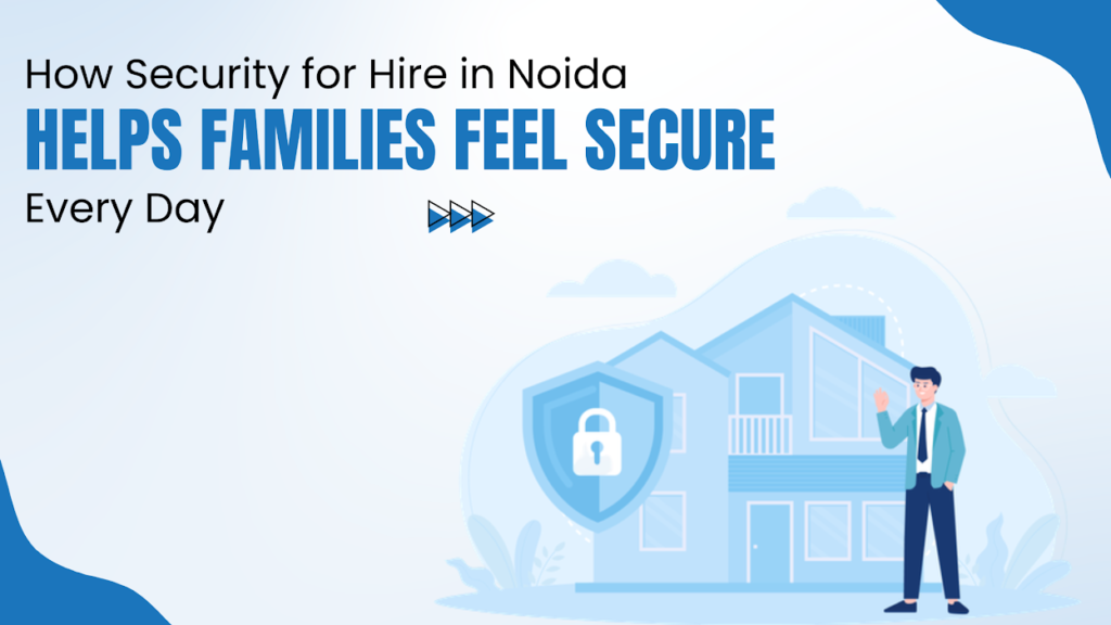 Security for Hire in Noida Helps Families 