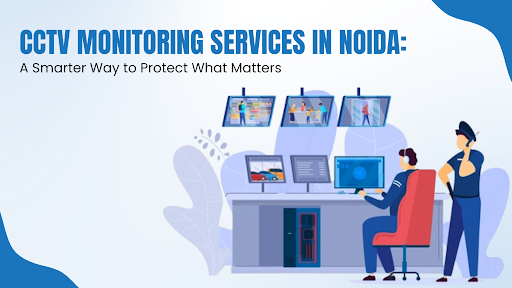 CCTV Monitoring Services in Noida